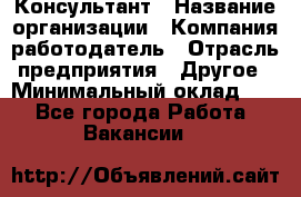 Консультант › Название организации ­ Компания-работодатель › Отрасль предприятия ­ Другое › Минимальный оклад ­ 1 - Все города Работа » Вакансии   